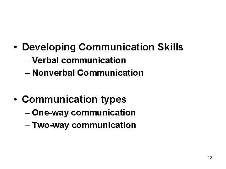  • Developing Communication Skills – Verbal communication – Nonverbal Communication • Communication types