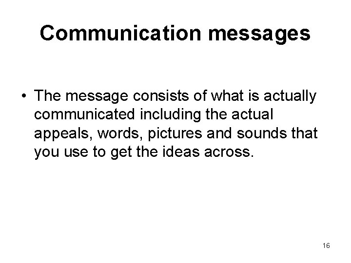 Communication messages • The message consists of what is actually communicated including the actual