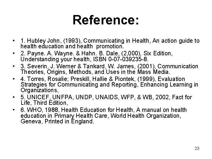 Reference: • 1. Hubley John, (1993), Communicating in Health, An action guide to health