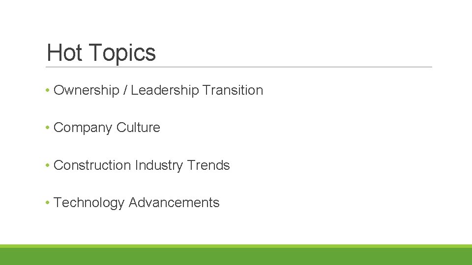 Hot Topics • Ownership / Leadership Transition • Company Culture • Construction Industry Trends