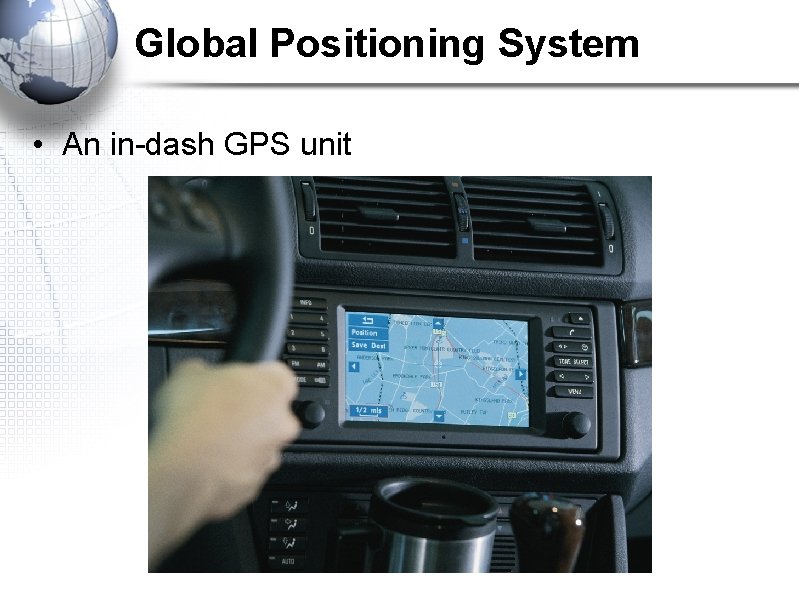 Global Positioning System • An in-dash GPS unit 