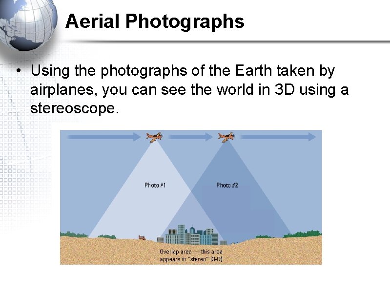 Aerial Photographs • Using the photographs of the Earth taken by airplanes, you can