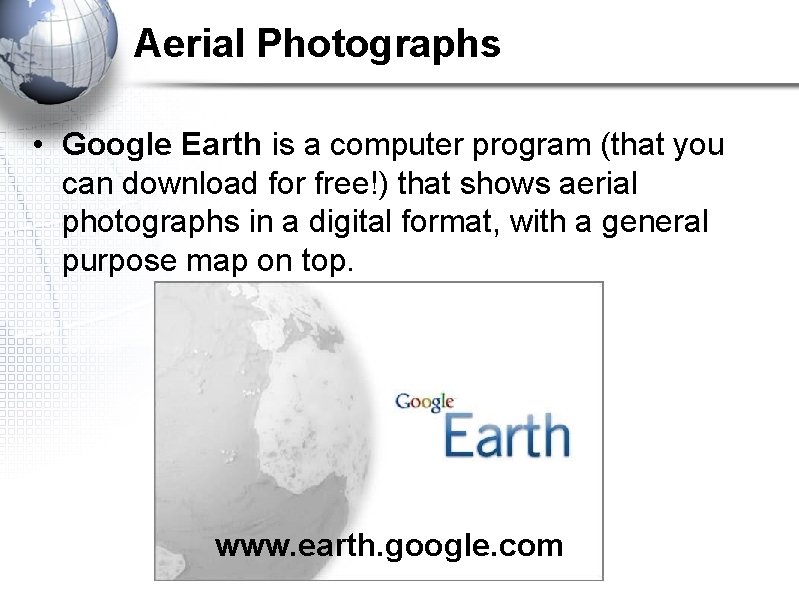 Aerial Photographs • Google Earth is a computer program (that you can download for