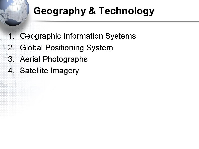 Geography & Technology 1. 2. 3. 4. Geographic Information Systems Global Positioning System Aerial