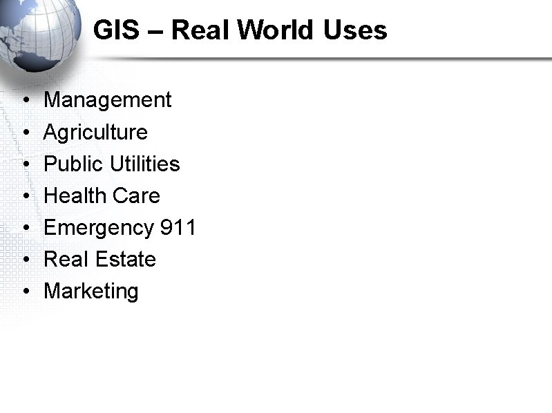 GIS – Real World Uses • • Management Agriculture Public Utilities Health Care Emergency