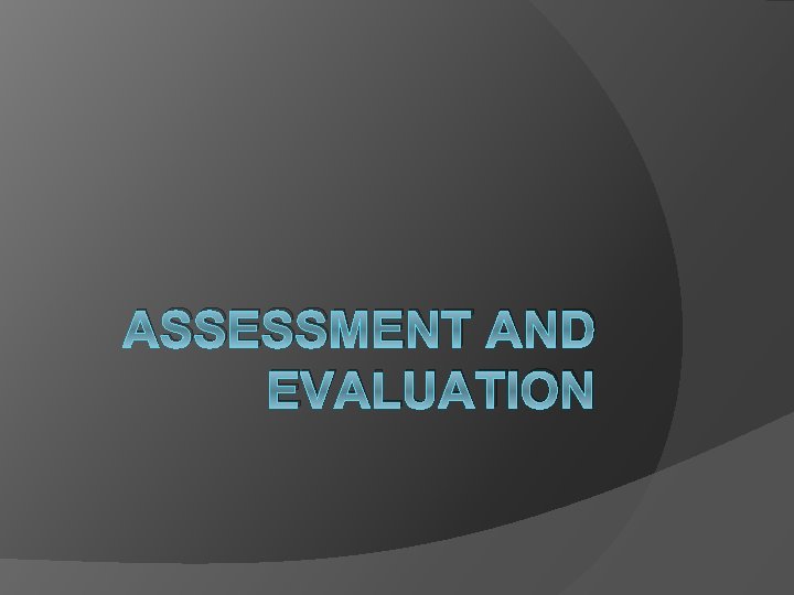 ASSESSMENT AND EVALUATION 