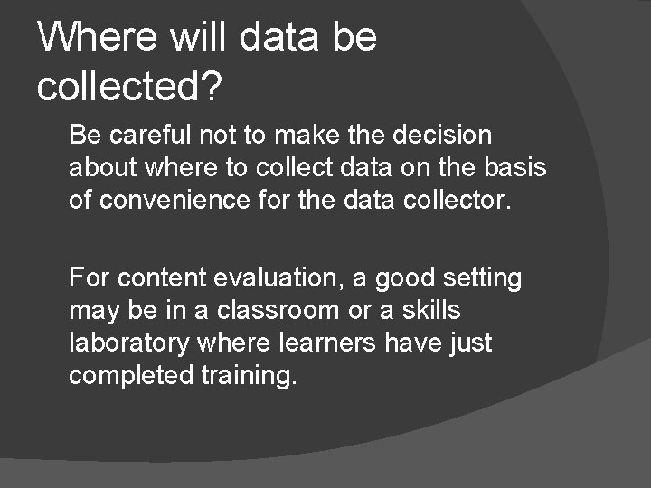 Where will data be collected? Be careful not to make the decision about where
