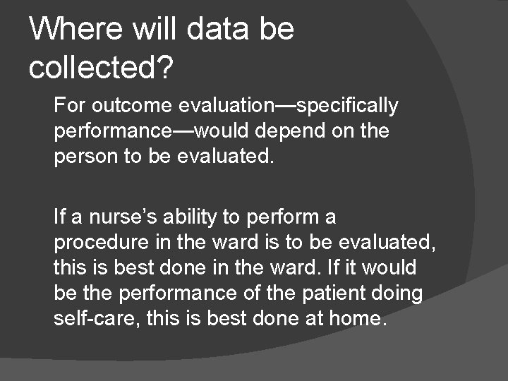 Where will data be collected? For outcome evaluation—specifically performance—would depend on the person to