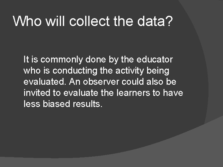 Who will collect the data? It is commonly done by the educator who is