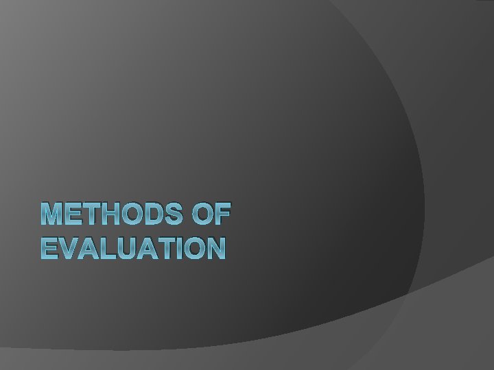 METHODS OF EVALUATION 