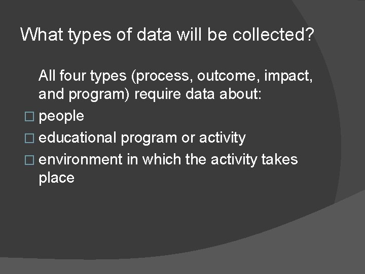 What types of data will be collected? All four types (process, outcome, impact, and