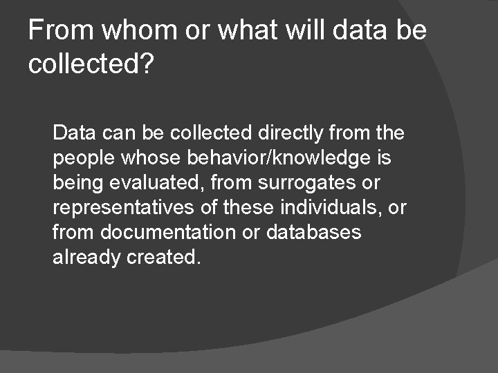 From whom or what will data be collected? Data can be collected directly from