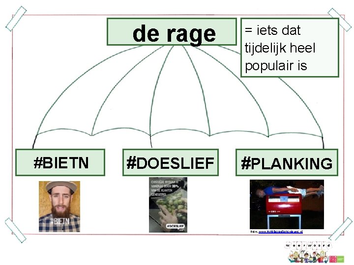 de rage #BIETN #DOESLIEF = iets dat tijdelijk heel populair is #PLANKING Bron: www.