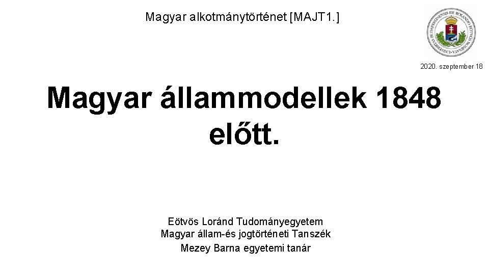 Magyar alkotmánytörténet [MAJT 1. ] 2020. szeptember 18 Magyar állammodellek 1848 előtt. Eötvös Loránd
