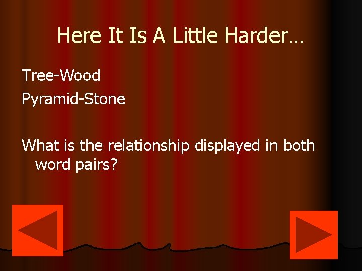 Here It Is A Little Harder… Tree-Wood Pyramid-Stone What is the relationship displayed in