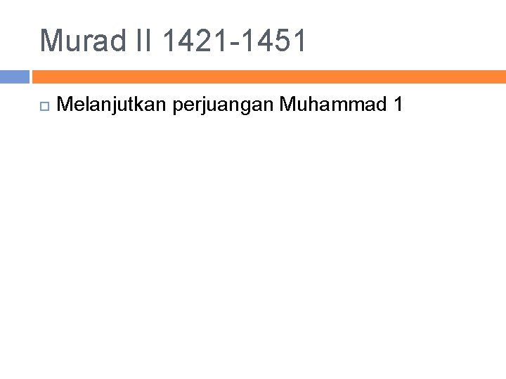 Murad II 1421 -1451 Melanjutkan perjuangan Muhammad 1 