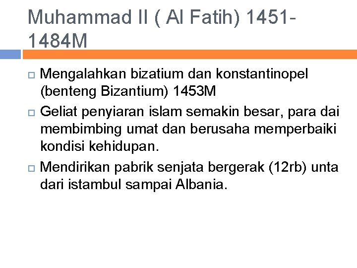 Muhammad II ( Al Fatih) 14511484 M Mengalahkan bizatium dan konstantinopel (benteng Bizantium) 1453