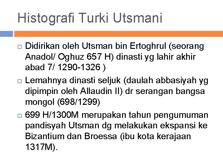 Histografi Turki Utsmani Didirikan oleh Utsman bin Ertoghrul (seorang Anadol/ Oghuz 657 H) dinasti