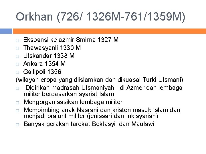 Orkhan (726/ 1326 M-761/1359 M) Ekspansi ke azmir Smirna 1327 M Thawasyanli 1330 M