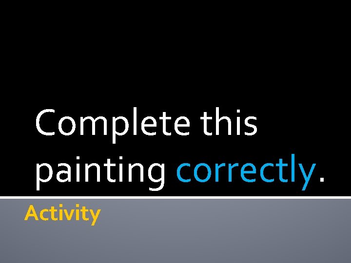 Complete this painting correctly. Activity 