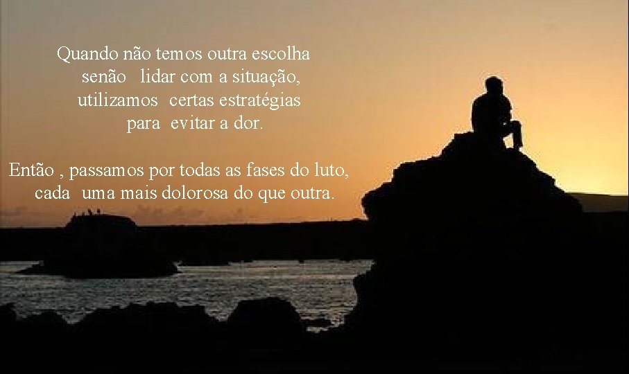 Quando não temos outra escolha senão lidar com a situação, utilizamos certas estratégias para