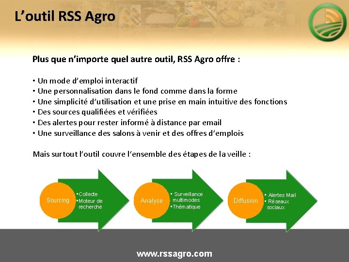 L’outil RSS Agro Plus que n’importe quel autre outil, RSS Agro offre : •