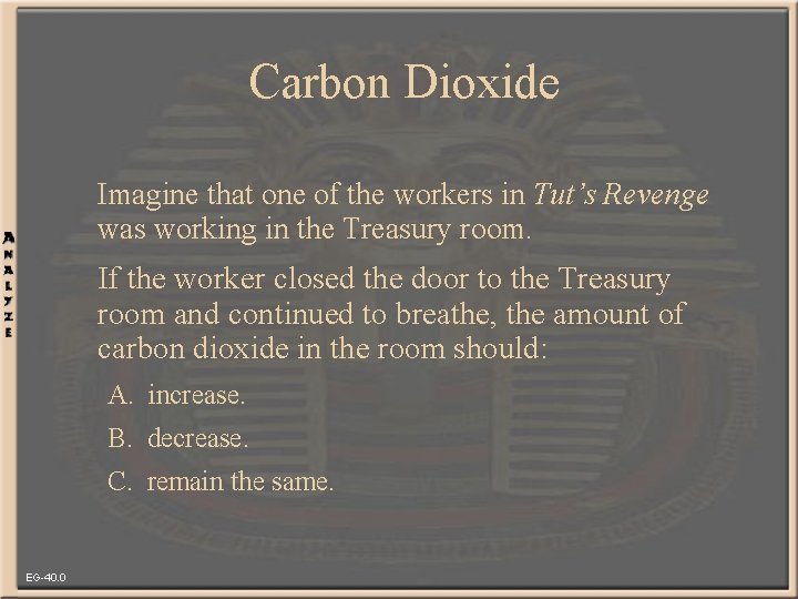 Carbon Dioxide Imagine that one of the workers in Tut’s Revenge was working in