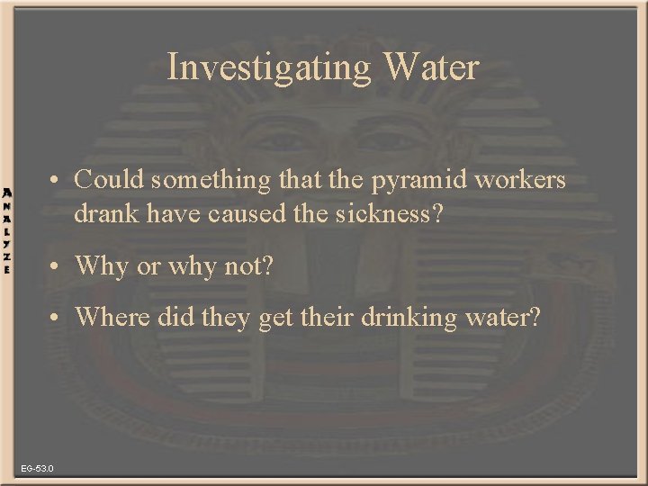 Investigating Water • Could something that the pyramid workers drank have caused the sickness?