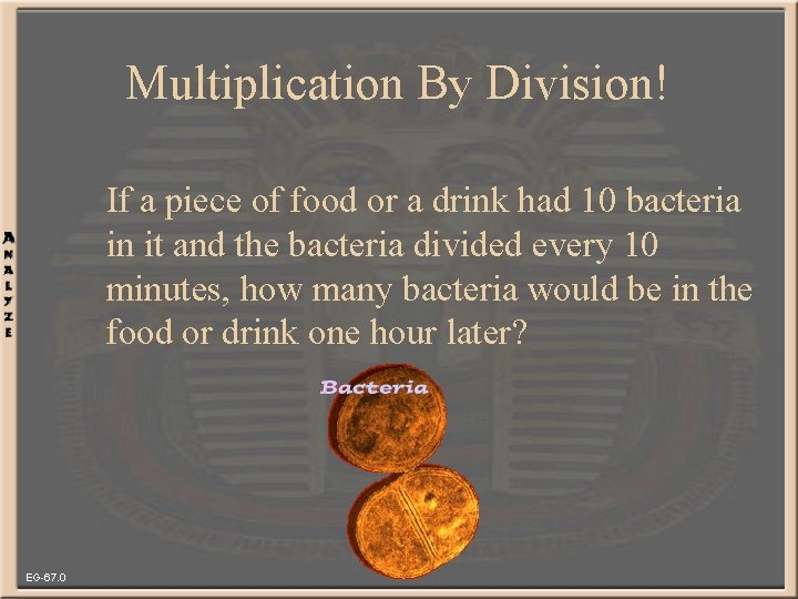 Multiplication By Division! If a piece of food or a drink had 10 bacteria