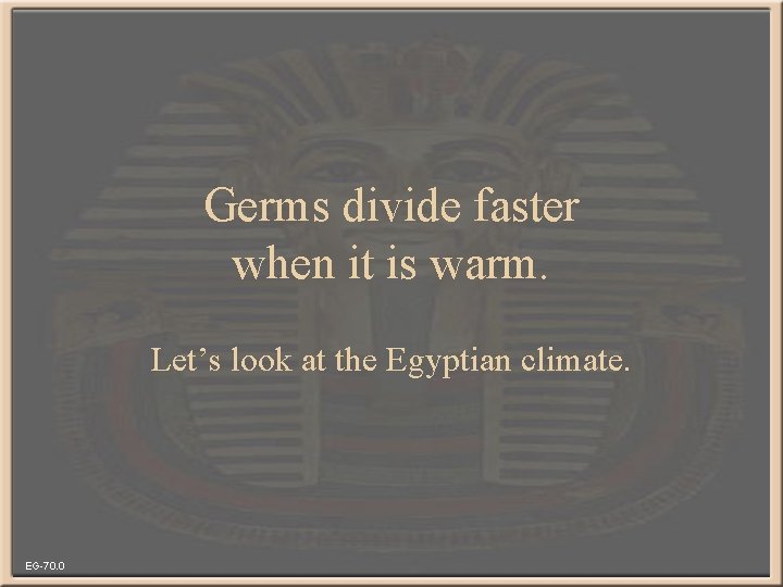 Germs divide faster when it is warm. Let’s look at the Egyptian climate. EG-70.
