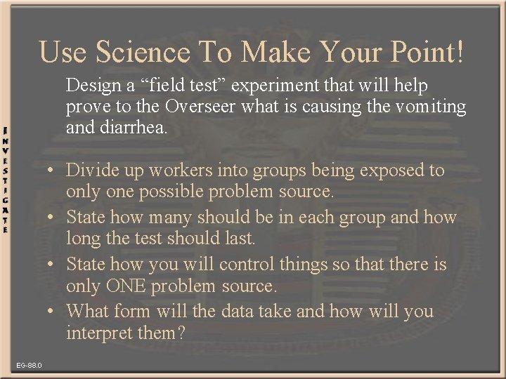 Use Science To Make Your Point! Design a “field test” experiment that will help