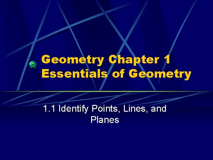 Geometry Chapter 1 Essentials of Geometry 1. 1 Identify Points, Lines, and Planes 