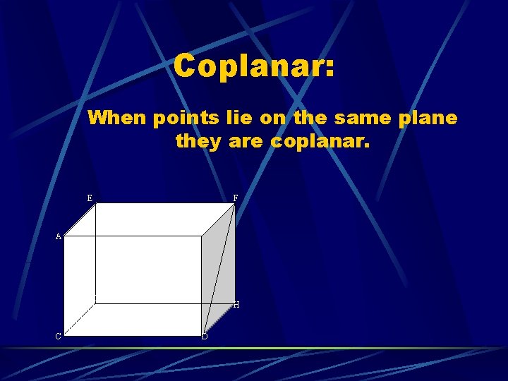 Coplanar: When points lie on the same plane they are coplanar. E F B