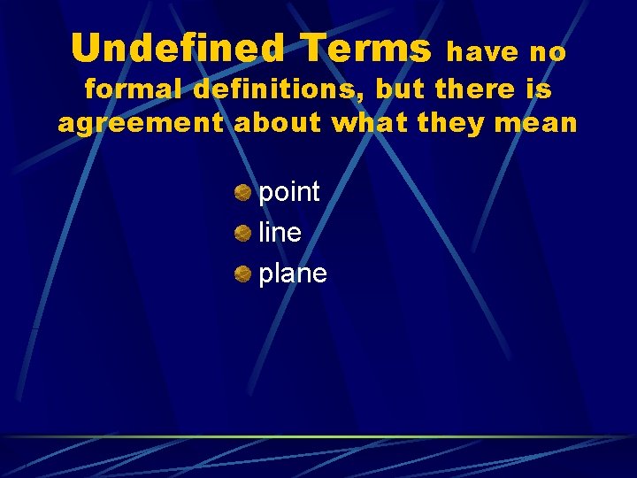 Undefined Terms have no formal definitions, but there is agreement about what they mean