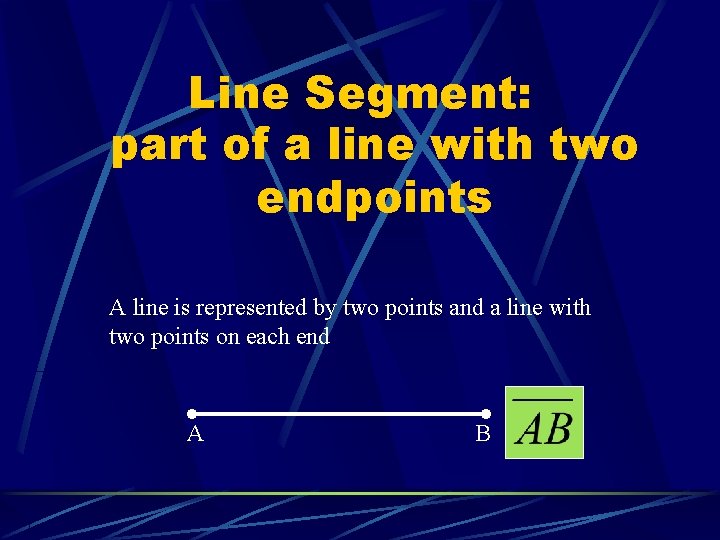 Line Segment: part of a line with two endpoints A line is represented by