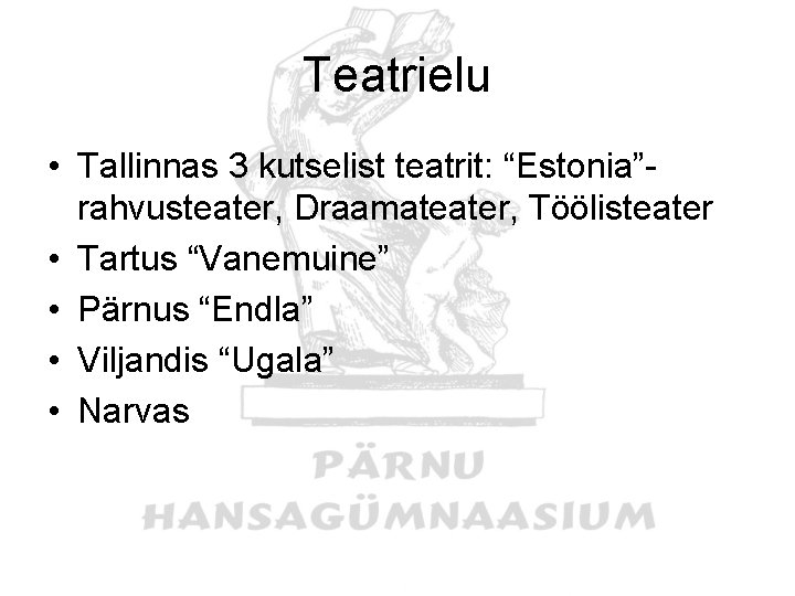 Teatrielu • Tallinnas 3 kutselist teatrit: “Estonia”rahvusteater, Draamateater, Töölisteater • Tartus “Vanemuine” • Pärnus