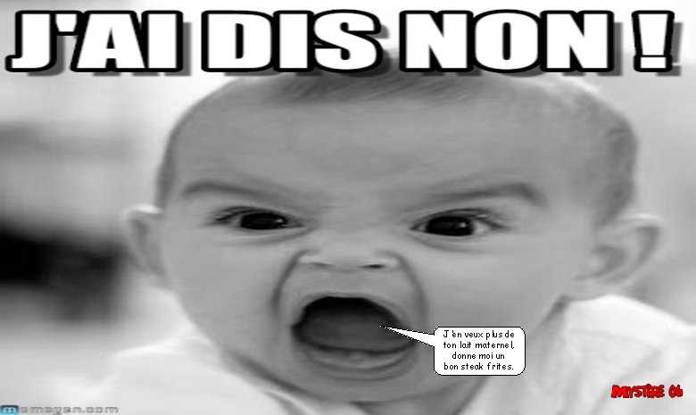 J ’en veux plus de ton lait maternel, donne moi un bon steak frites.