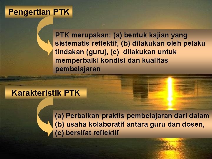 Pengertian PTK merupakan: (a) bentuk kajian yang sistematis reflektif, (b) dilakukan oleh pelaku tindakan