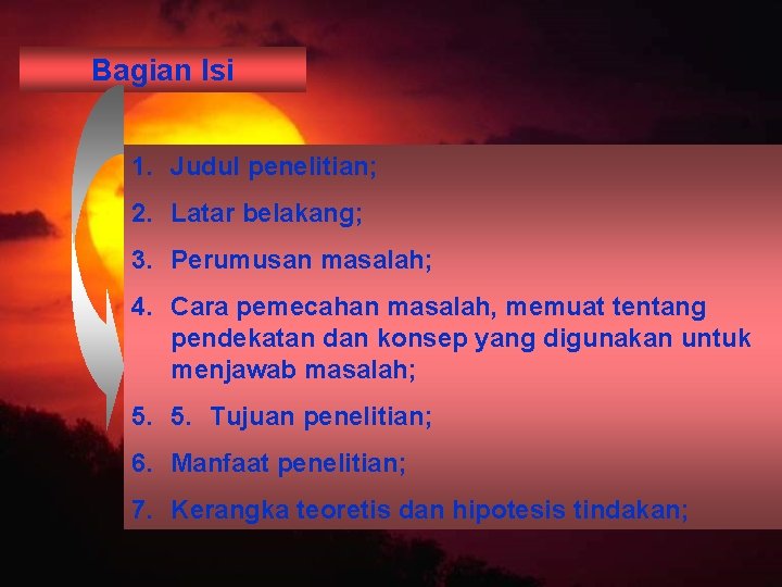 Bagian Isi 1. Judul penelitian; 2. Latar belakang; 3. Perumusan masalah; 4. Cara pemecahan