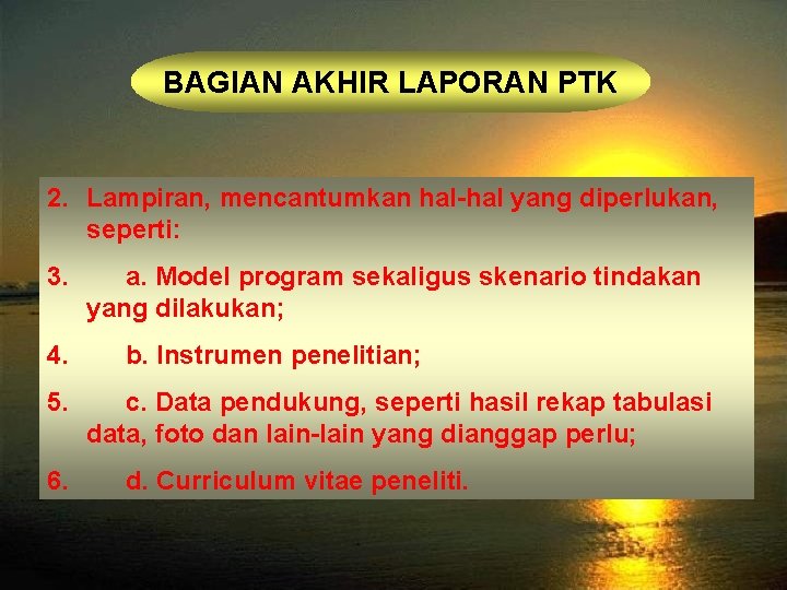 BAGIAN AKHIR LAPORAN PTK 2. Lampiran, mencantumkan hal-hal yang diperlukan, seperti: 3. 4. 5.