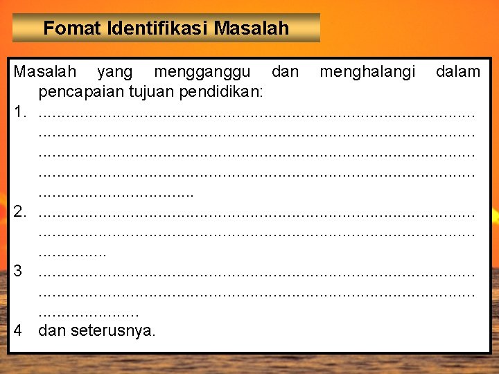 Fomat Identifikasi Masalah yang mengganggu dan menghalangi dalam pencapaian tujuan pendidikan: 1. . .