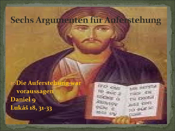 Sechs Argumenten für Auferstehung Die Auferstehung war voraussagen Daniel 9 Lukáš 18, 31 -33