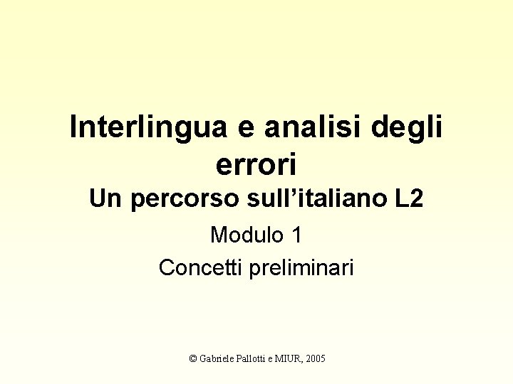 Interlingua e analisi degli errori Un percorso sull’italiano L 2 Modulo 1 Concetti preliminari