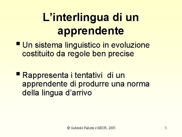 L’interlingua di un apprendente § Un sistema linguistico in evoluzione costituito da regole ben