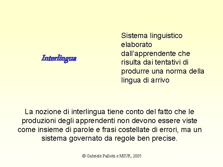 Interlingua Sistema linguistico elaborato dall’apprendente che risulta dai tentativi di produrre una norma della