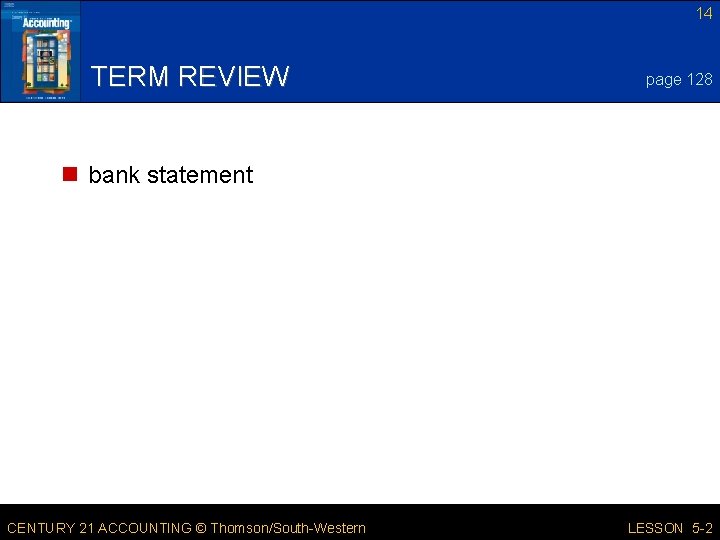 14 TERM REVIEW page 128 n bank statement CENTURY 21 ACCOUNTING © Thomson/South-Western LESSON