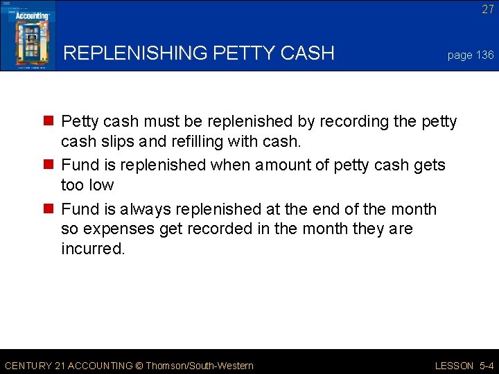 27 REPLENISHING PETTY CASH page 136 n Petty cash must be replenished by recording