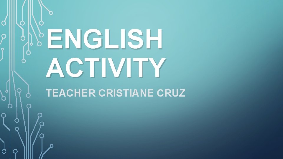 ENGLISH ACTIVITY TEACHER CRISTIANE CRUZ ENGLISH ACTIVITY TEACHER CRISTIANE CRUZ
