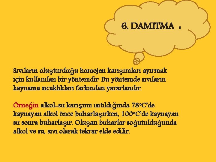 6. DAMITMA : Sıvıların oluşturduğu homojen karışımları ayırmak için kullanılan bir yöntemdir. Bu yöntemde