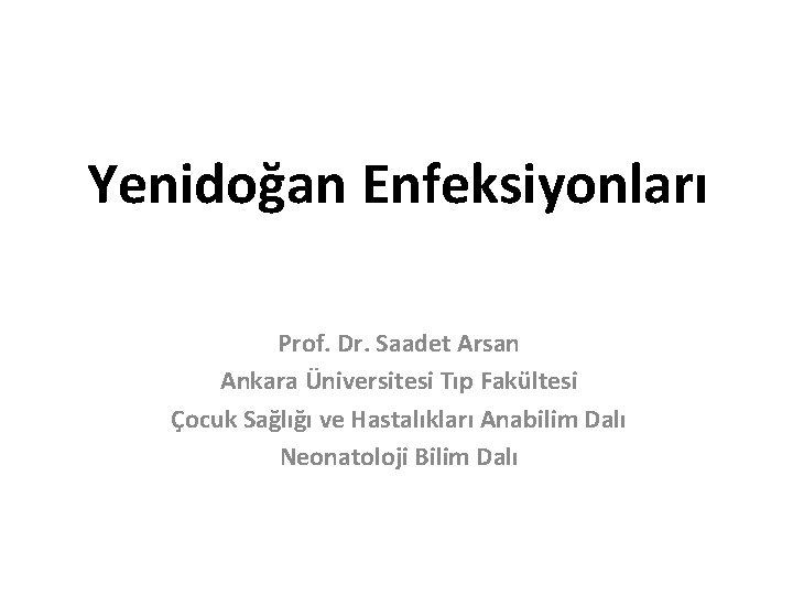 Yenidoğan Enfeksiyonları Prof. Dr. Saadet Arsan Ankara Üniversitesi Tıp Fakültesi Çocuk Sağlığı ve Hastalıkları